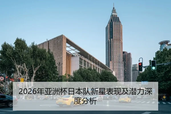 2026年亚洲杯日本队新星表现及潜力深度分析